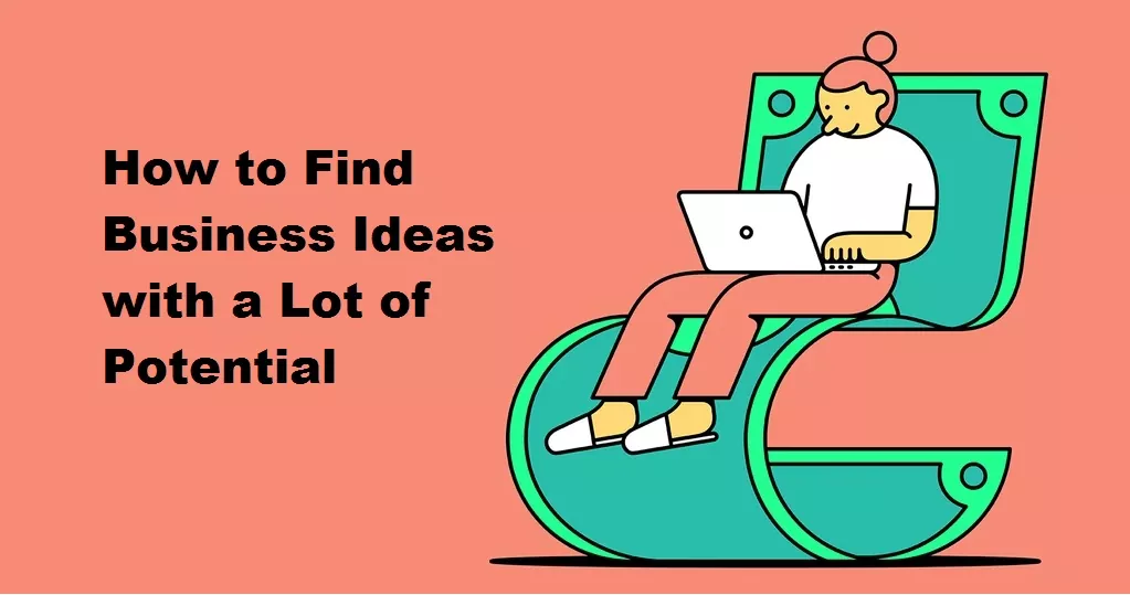 How to Find Business Ideas with a Lot of Potential